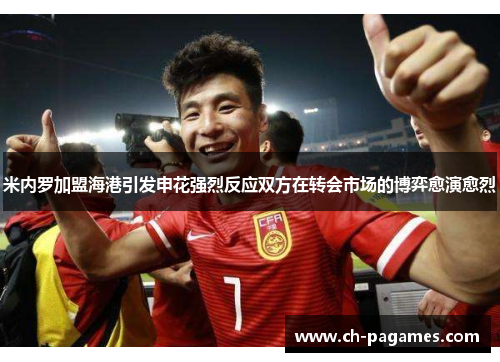 米内罗加盟海港引发申花强烈反应双方在转会市场的博弈愈演愈烈
