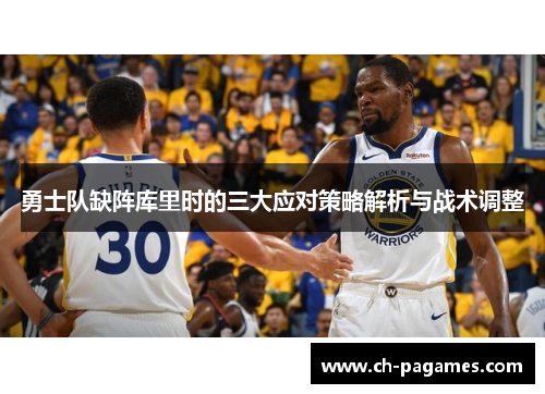 勇士队缺阵库里时的三大应对策略解析与战术调整