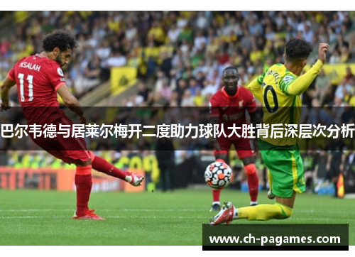 巴尔韦德与居莱尔梅开二度助力球队大胜背后深层次分析