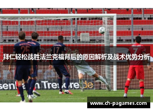 拜仁轻松战胜法兰克福背后的原因解析及战术优势分析