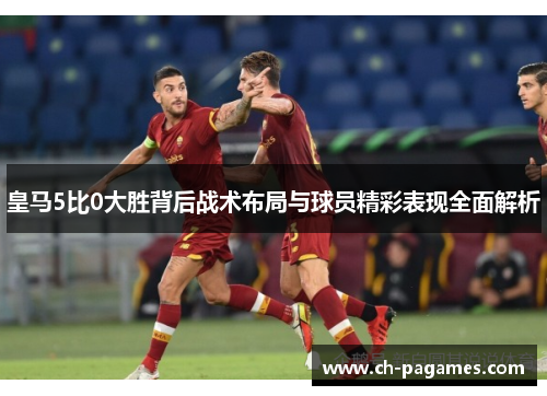 皇马5比0大胜背后战术布局与球员精彩表现全面解析