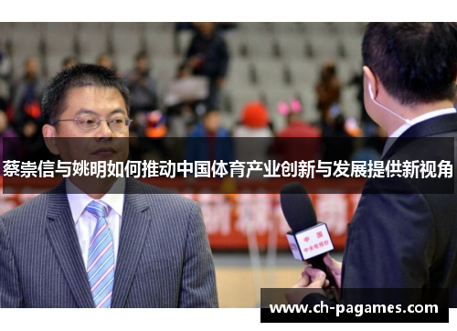 蔡崇信与姚明如何推动中国体育产业创新与发展提供新视角