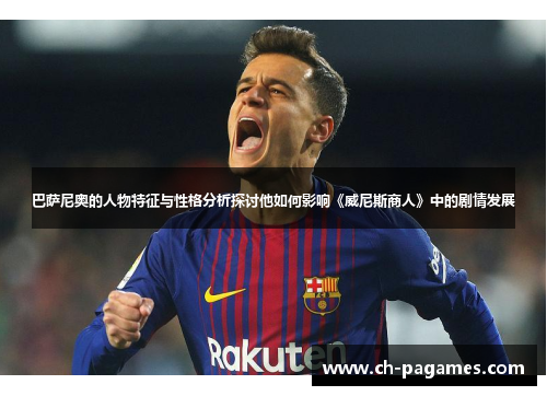 巴萨尼奥的人物特征与性格分析探讨他如何影响《威尼斯商人》中的剧情发展