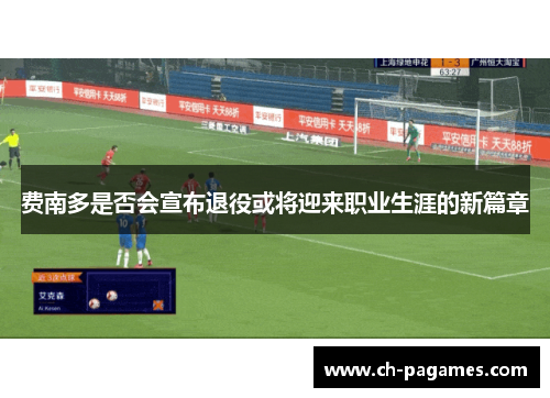 费南多是否会宣布退役或将迎来职业生涯的新篇章