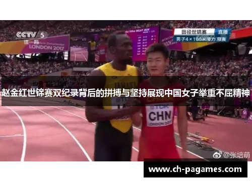赵金红世锦赛双纪录背后的拼搏与坚持展现中国女子举重不屈精神
