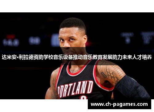 达米安·利拉德资助学校音乐设备推动音乐教育发展助力未来人才培养
