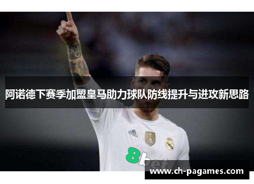 阿诺德下赛季加盟皇马助力球队防线提升与进攻新思路