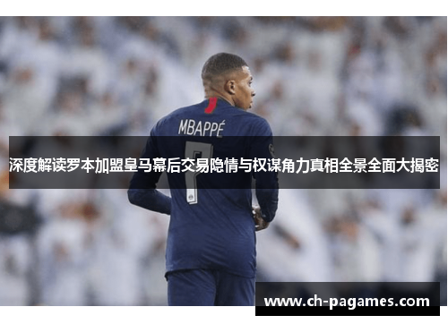 深度解读罗本加盟皇马幕后交易隐情与权谋角力真相全景全面大揭密