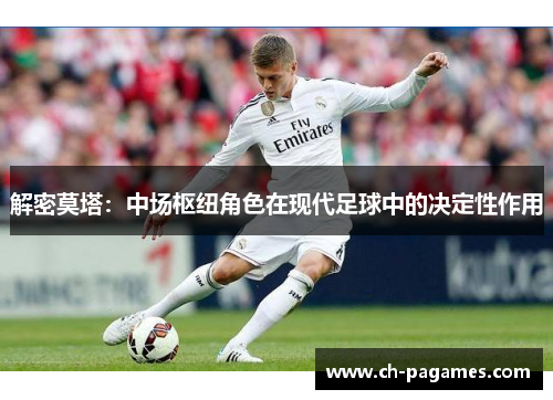 解密莫塔:中场枢纽角色在现代足球中的决定性作用 解密莫塔:中场枢纽角色在现代足球中的决定性作用