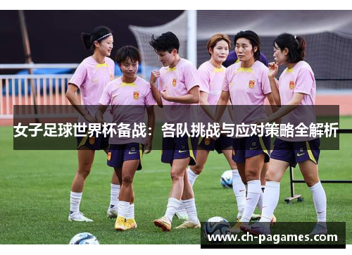 女子足球世界杯备战：各队挑战与应对策略全解析