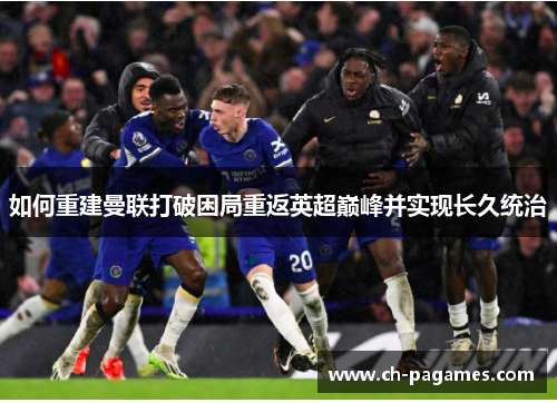 如何重建曼联打破困局重返英超巅峰并实现长久统治