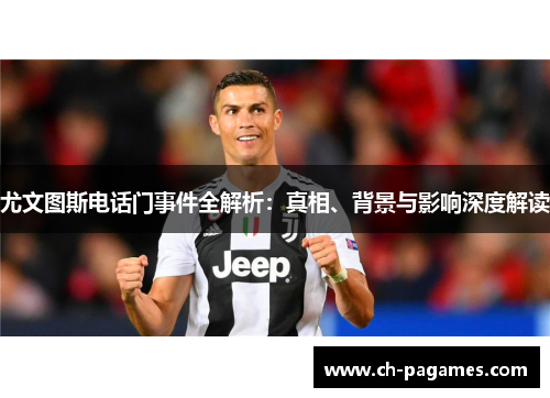尤文图斯电话门事件全解析：真相、背景与影响深度解读