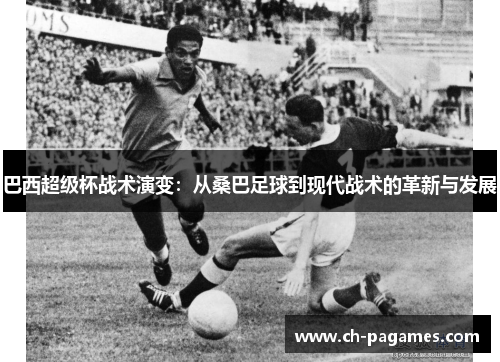 巴西超级杯战术演变：从桑巴足球到现代战术的革新与发展