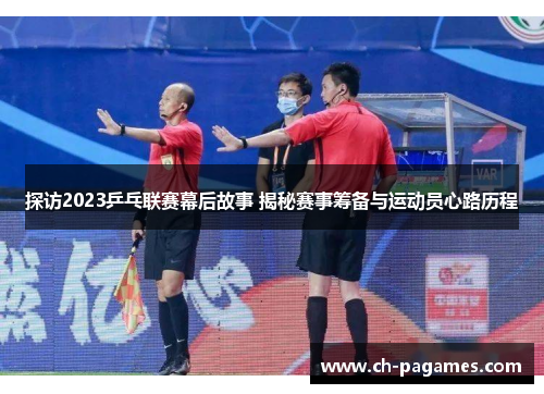 探访2023乒乓联赛幕后故事 揭秘赛事筹备与运动员心路历程 探访2023乒乓联赛幕后故事 揭秘赛事筹备与运动员心路历程