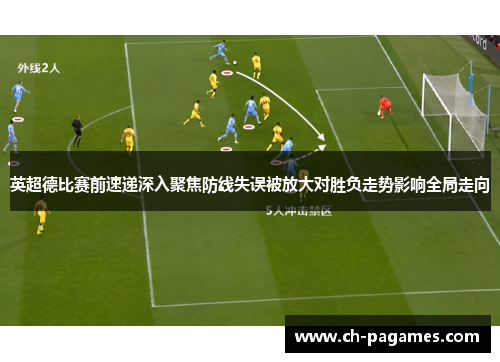 英超德比赛前速递深入聚焦防线失误被放大对胜负走势影响全局走向