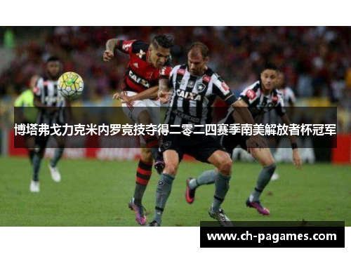 博塔弗戈力克米内罗竞技夺得二零二四赛季南美解放者杯冠军