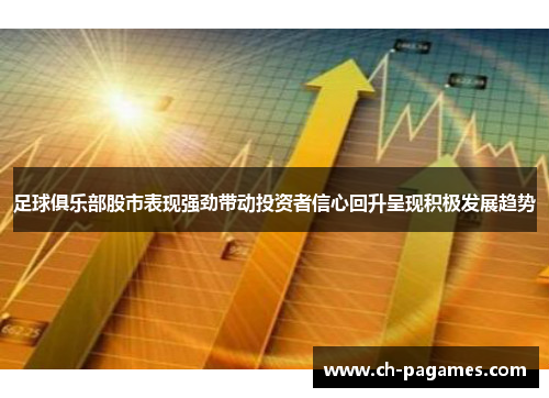 足球俱乐部股市表现强劲带动投资者信心回升呈现积极发展趋势