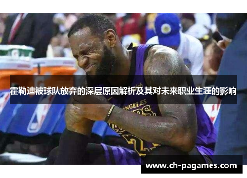 霍勒迪被球队放弃的深层原因解析及其对未来职业生涯的影响